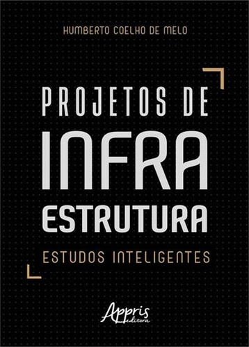 Projetos De Infraestrutura: Estudos Iteligentes, De Humberto Coelho De Melo. Editorial Appris, Capa Mole, Edição 1 Em Português, 2022