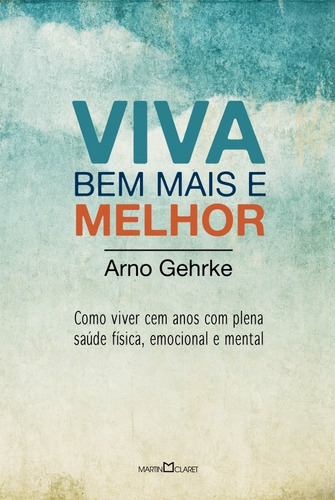 Viva Bem Mais E Melhor: Como Viver Cem Anos Com Plena Saúde