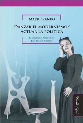 Danzar El Modernismo - Actuar La Politica - Mark Franko