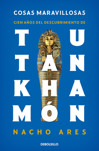 Cosas maravillosas. Cien años del descubrimiento de Tutankhamón, de Ares, Nacho. Serie Debolsillo Editorial Debolsillo, tapa blanda en español, 2022