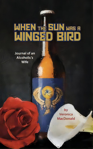 When The Sun Was A Winged Birded: Journal Of An Alcoholic's Wife, De Macdonald, Veronica. Editorial Lightning Source Inc, Tapa Blanda En Inglés