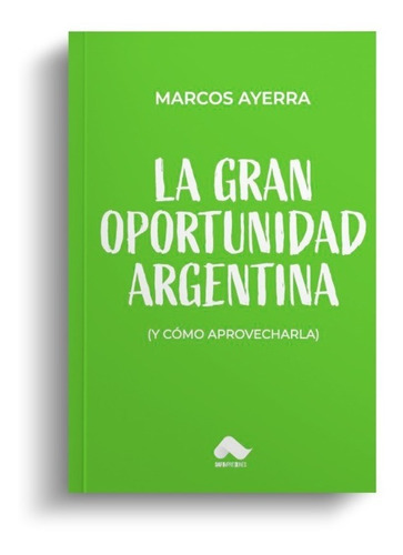 Libro La Gran Oportunidad Argentina - Marcos Ayerra