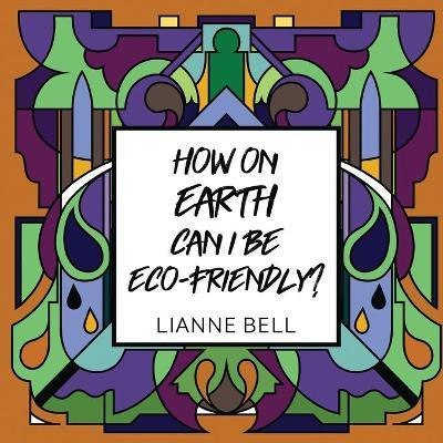 Libro How On Earth Can I Be Eco-friendly? - Lianne Bell