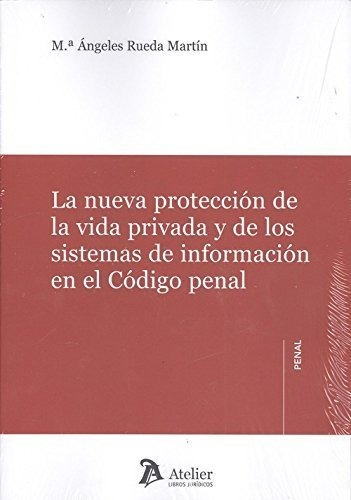 La Nueva Protecciãâ³n De La Vida Privada Y De Los Sistemas De Informaciãâ³n En El Cãâ³digo Penal., De Rueda Martín, Mª Angeles. Editorial Atelier Libros S.a., Tapa Blanda En Español, 2010