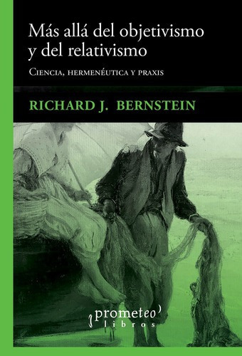 Mas Alla Del Objetivismo Y Del Relativismo - Richard, De Richard J. Bernstein. Editorial Prometeo En Español