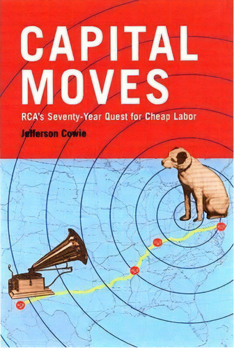 Capital Moves : Rca's Seventy-year Quest For Cheap Labor, De Jefferson R. Cowie. Editorial The New Press, Tapa Blanda En Inglés