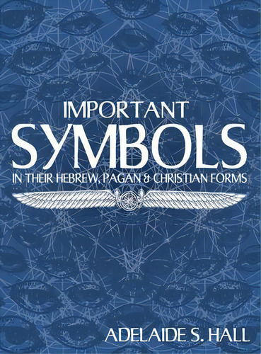 Important Symbols : In Their Hebrew Pagan And Christian For, De Adelaide S. Hall. Editorial Hays (nicolas) Ltd ,u.s. En Inglés