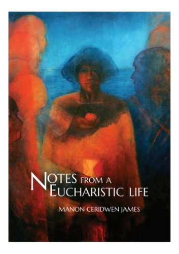 Notes From A Eucharistic Life - Manon Ceridwen James. Eb3