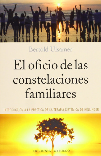 El oficio de las Constelaciones Familiares: Introducción a la práctica de la terapía sistémica de Hellinger, de Ulsamer, Bertold. Editorial Ediciones Obelisco, tapa blanda en español, 2013