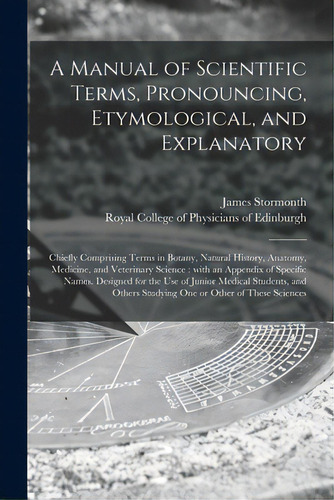 A Manual Of Scientific Terms, Pronouncing, Etymological, And Explanatory: Chiefly Comprising Term..., De Stormonth, James 1824-1882. Editorial Legare Street Pr, Tapa Blanda En Inglés