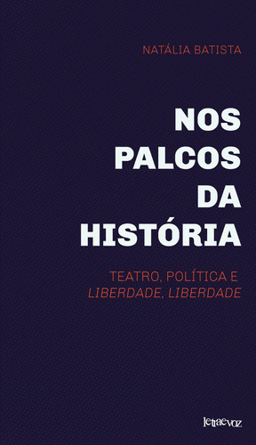 Nos Palcos da História: Teatro, Política e Liberdade, Liberdade, de Batista, Natália. Editora Denise Corrêa Fernandes Me, capa mole em português, 2017