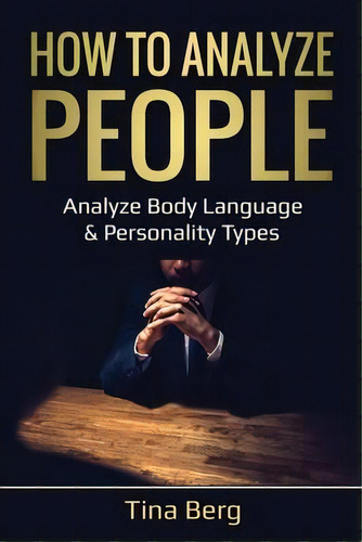 How To Analyze People : Analyze Body Language & Personality Types, De Tina Berg. Editorial Indy Pub, Tapa Blanda En Inglés