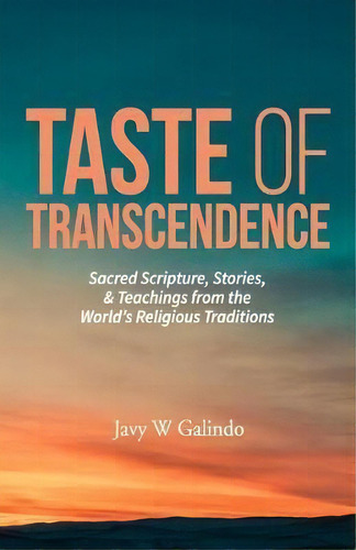 Taste Of Transcendence : Sacred Scripture, Stories, & Teachings From The World's Religious Tradit..., De Javy W Galindo. Editorial Enlightened Hyena Press, Tapa Blanda En Inglés