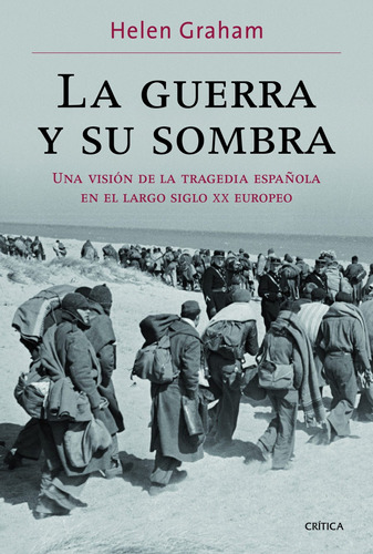 La guerra y su sombra: Una visión de la tragedia española en el largo siglo XX europeo, de Graham, Helen. Serie Contrastes Editorial Crítica México, tapa blanda en español, 2013