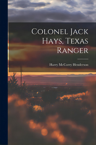 Colonel Jack Hays, Texas Ranger, De Henderson, Harry Mccorry. Editorial Hassell Street Pr, Tapa Blanda En Inglés