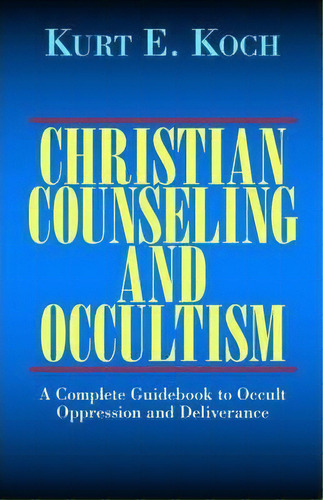 Christian Counselling And Occultism : The Counselling Of The Psychically Disturbed And Those Oppr..., De Kurt E Koch. Editorial Kregel Publications,u.s., Tapa Blanda En Inglés