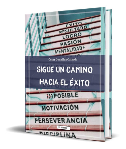 SIGUE UN CAMINO HACIA EL EXITO, de OSCAR GONZÁLEZ CALZADA. Editorial BABIDI-BU LIBROS, tapa blanda en español, 2021