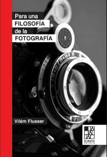 Para una filosofía de la fotografía, de Vilém Flusser. Editorial LA MARCA, edición 1 en español