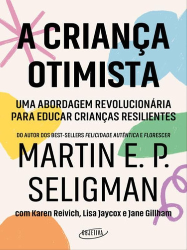 A Criança Otimista: Uma Abordagem Revolucionária Para Educar Crianças Resilientes, De Seligman, Martin E. P.. Editora Objetiva, Capa Mole Em Português