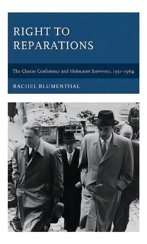 Right To Reparations : The Claims Conference And Holocaust Survivors, 1951-1964, De Rachel Blumenthal. Editorial Lexington Books, Tapa Dura En Inglés