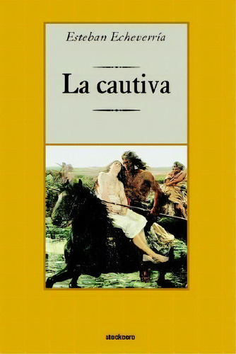 La Cautiva, De Esteban Echeverria. Editorial Stockcero, Tapa Blanda En Español