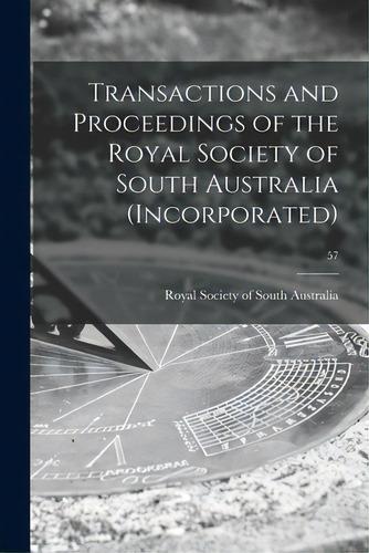 Transactions And Proceedings Of The Royal Society Of South Australia (incorporated); 57, De Royal Society Of South Australia. Editorial Legare Street Pr, Tapa Blanda En Inglés