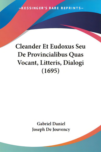 Cleander Et Eudoxus Seu De Provincialibus Quas Vocant, Litteris, Dialogi (1695), De Daniel, Gabriel., Vol. 1. Editorial Kessinger Pub Llc, Tapa Blanda En Latín