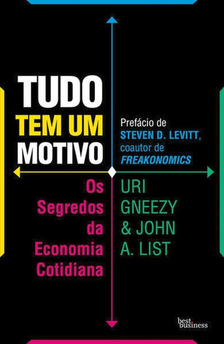 Tudo Tem Um Motivo: Os Segredos Da Economia Cotidiana, De Gneezy, Uri / List, John A.. Editora Best Business, Capa Mole Em Português