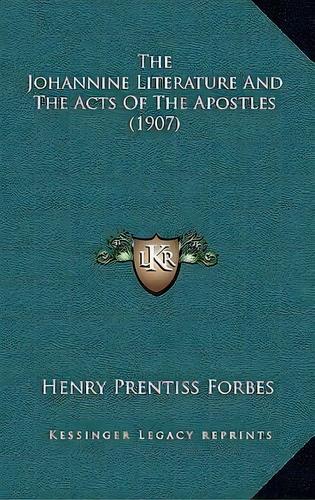 The Johannine Literature And The Acts Of The Apostles (1907), De Henry Prentiss Forbes. Editorial Kessinger Publishing, Tapa Blanda En Inglés