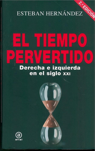 TIEMPO PERVERTIDO. DERECHA E IZQUIERDA EN EL SIGLO XXI, de HERNANDEZ, ESTEBAN. Editorial Akal, tapa pasta dura en español, 2029