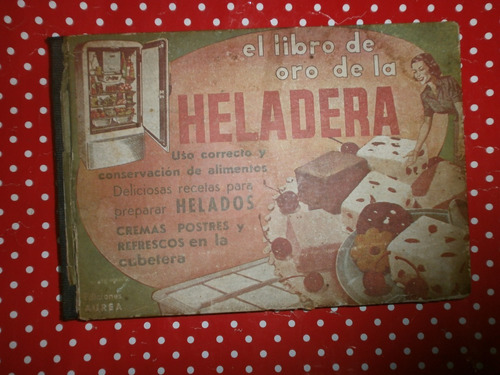 El Libro De Oro De La Heladera Ed. Aurea 1954 Uso Recetas