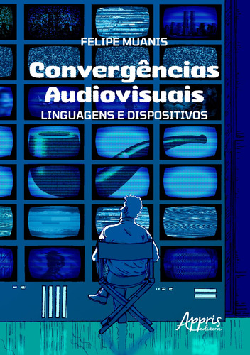 Convergências audiovisuais: linguagens e dispositivos, de Muanis, Felipe de Castro. Appris Editora e Livraria Eireli - ME, capa mole em português, 2020