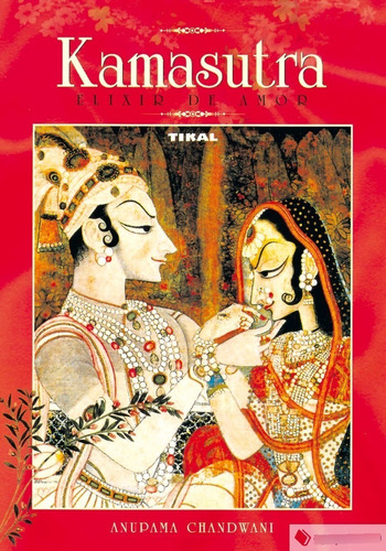 KAMASUTRA - ELIXIR DE AMOR, de NUPAMA CHANDWANI. Editorial Tikal Ediciones, tapa dura en español, 2007