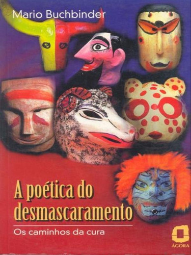 A Poética Do Desmascaramento: Os Caminhos Da Cura, De Buchbinder, Mario. Editora Agora, Capa Mole, Edição 1ª Edição - 1996 Em Português