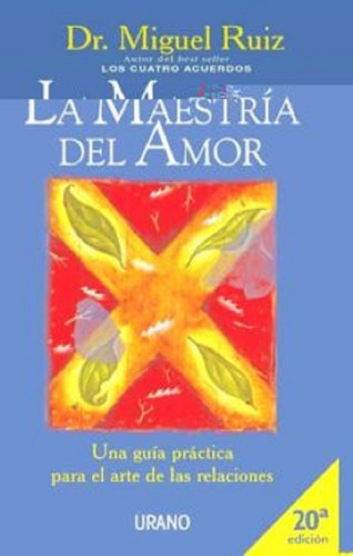 La Maestria Del Amor: Una Guia Practica Para El Arte De Las 