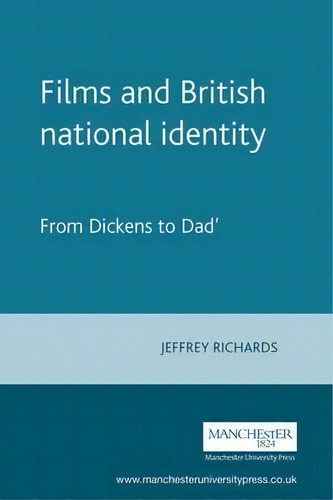 Films And British National Identity: From Dickens To Dad', De Jeffrey Richards., Vol. 1. Editorial Manchester University Press, Tapa Blanda En Inglés