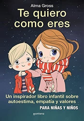 Te Quiero Como Eres: Un Inspirador Libro Infantil Sobre Autoestima, Empatía Y Valores. Para Niñas Y Niños (montena), De Gross, Alma. Editorial Montena, Tapa Tapa Dura En Español