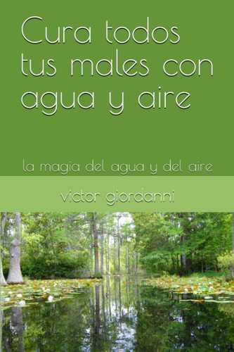 Libro: Cura Todos Tus Males Con Agua Y Aire: La Magia Del Ag