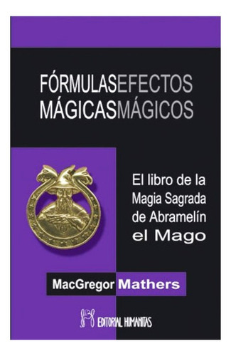 Formulas Mágicas Efectos Mágicos. Libro De Abramelín El Mago, De Macgregor Mathers. Editorial Humanitas, Tapa Blanda En Español, 2015