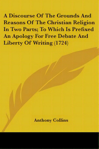 A Discourse Of The Grounds And Reasons Of The Christian Religion In Two Parts; To Which Is Prefix..., De Collins, Anthony. Editorial Kessinger Pub Llc, Tapa Blanda En Inglés