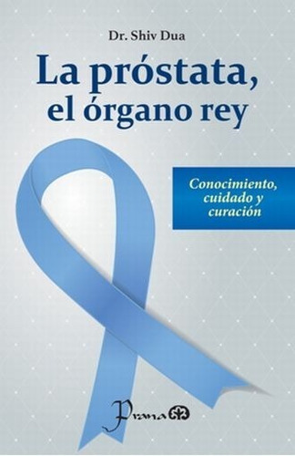 La Prostata El Organo Rey, De Dua Shiv., Vol. Unico. Editorial Prana, Tapa Blanda En Español