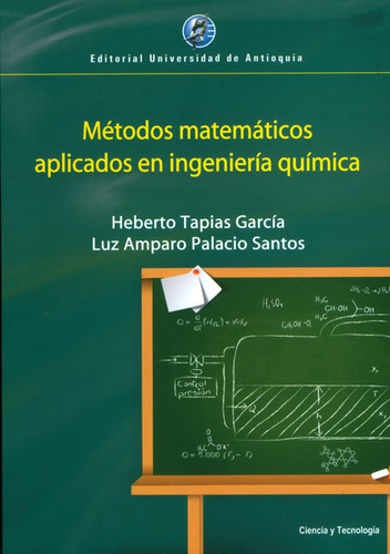 Métodos Matemáticos Aplicados En Ingeniería Química, De Heberto Tapias, Luz Amparo Palacio. Editorial U. De Antioquia, Tapa Blanda, Edición 2013 En Español