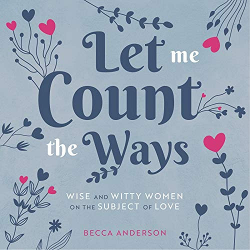 Let Me Count The Ways: Wise And Witty Women On The Subject O