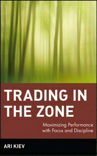 Trading In The Zone : Maximizing Performance With Focus And Discipline, De Ari Kiev. Editorial John Wiley & Sons Inc, Tapa Dura En Inglés
