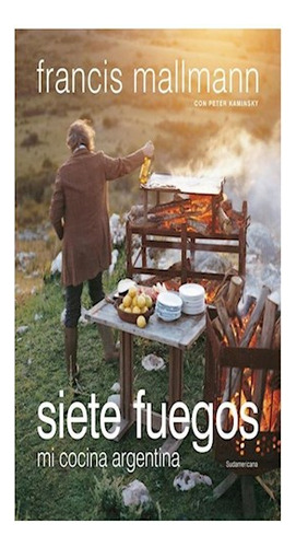 Libro Siete Fuegos Mi Cocina Argentina De Mallmann Francis