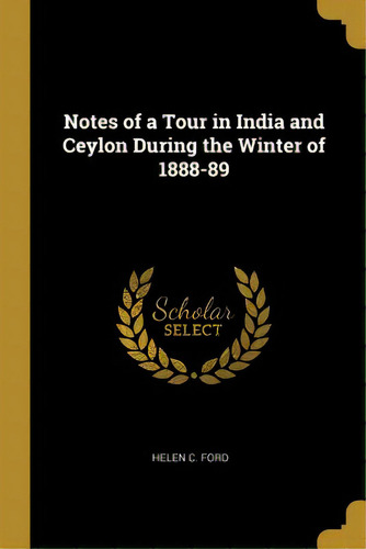 Notes Of A Tour In India And Ceylon During The Winter Of 1888-89, De Ford, Helen C.. Editorial Wentworth Pr, Tapa Blanda En Inglés