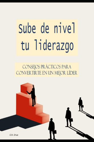 Libro: Sube De Nivel Tu Liderazgo: Consejos Prácticos Para C