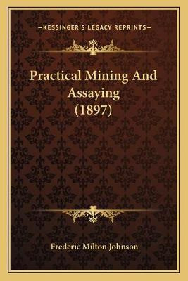 Libro Practical Mining And Assaying (1897) - Frederic Mil...