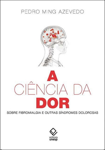 A ciência da dor: Sobre fibromialgia e outras síndromes dolorosas, de Azevedo, Pedro Ming. Fundação Editora da Unesp, capa mole em português, 2018