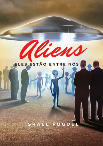 Aliens: Eles Estão Entre Nós, De Israel Foguel. Série Não Aplicável, Vol. 1. Editora Clube De Autores, Capa Mole, Edição 1 Em Português, 2021